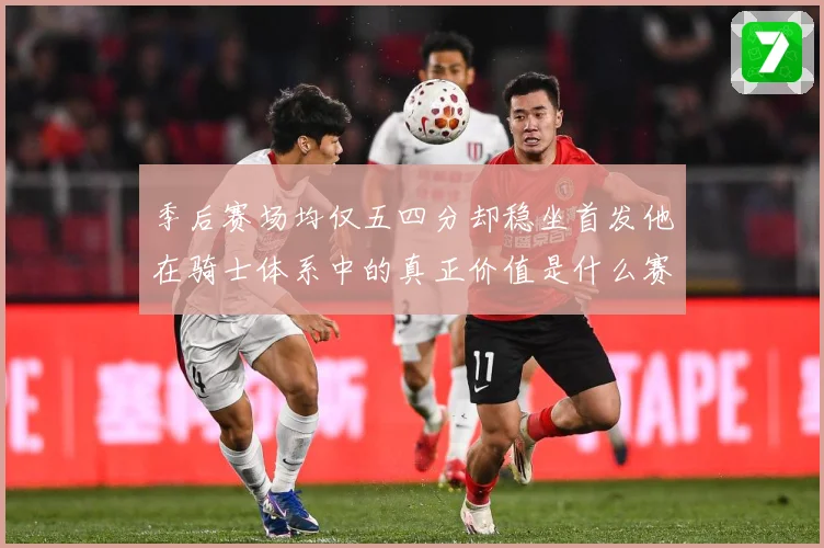 季后赛场均仅五四分却稳坐首发他在骑士体系中的真正价值是什么赛场复盘：最新赛事动态与深度分析